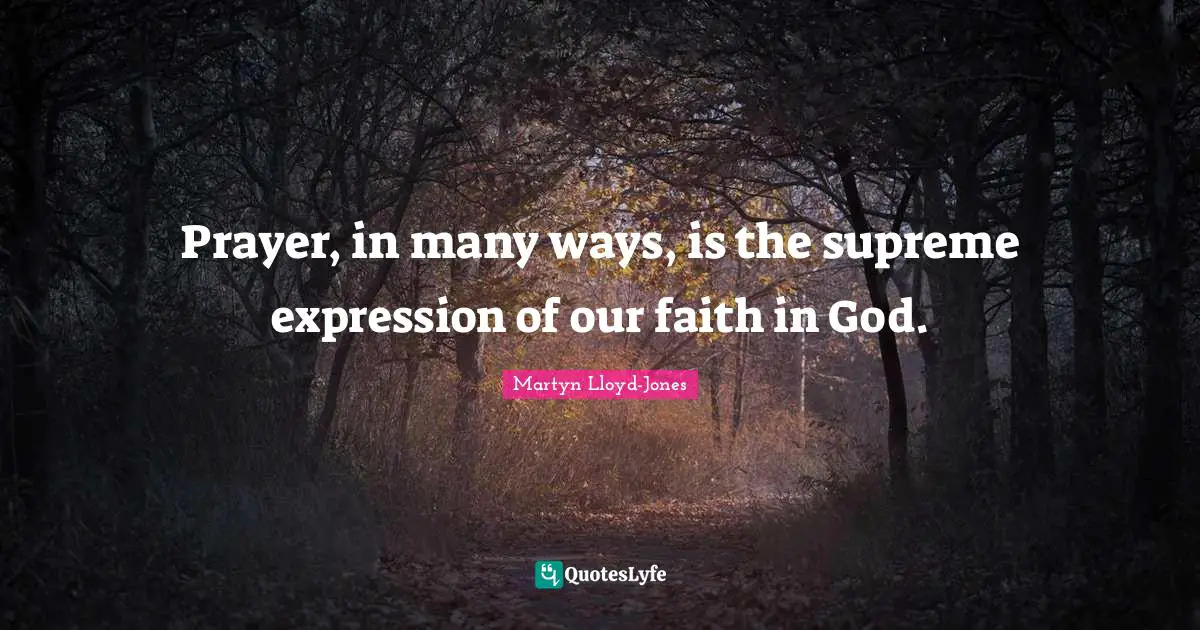 Faith In God Quotes: "Prayer, in many ways, is the supreme expression of our faith in God."