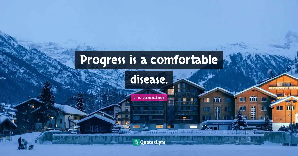 Progress is a comfortable disease.