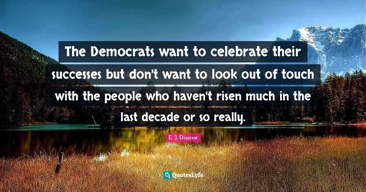 The Democrats want to celebrate their successes but don't want to look out of touch with the people who haven't risen much in the last decade or so really.