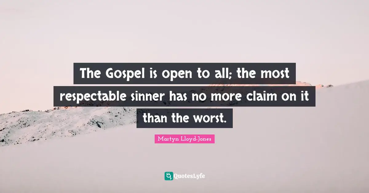 Respectable Quotes: "The Gospel is open to all; the most respectable sinner has no more claim on it than the worst."