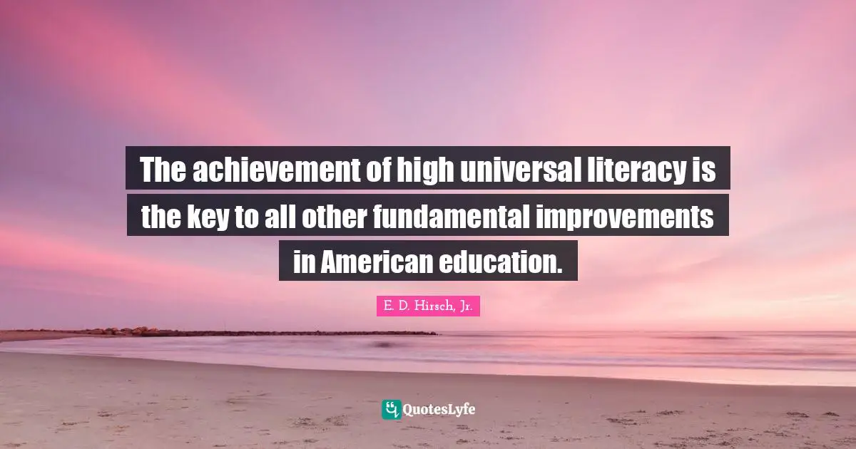 The achievement of high universal literacy is the key to all other fundamental improvements in American education.