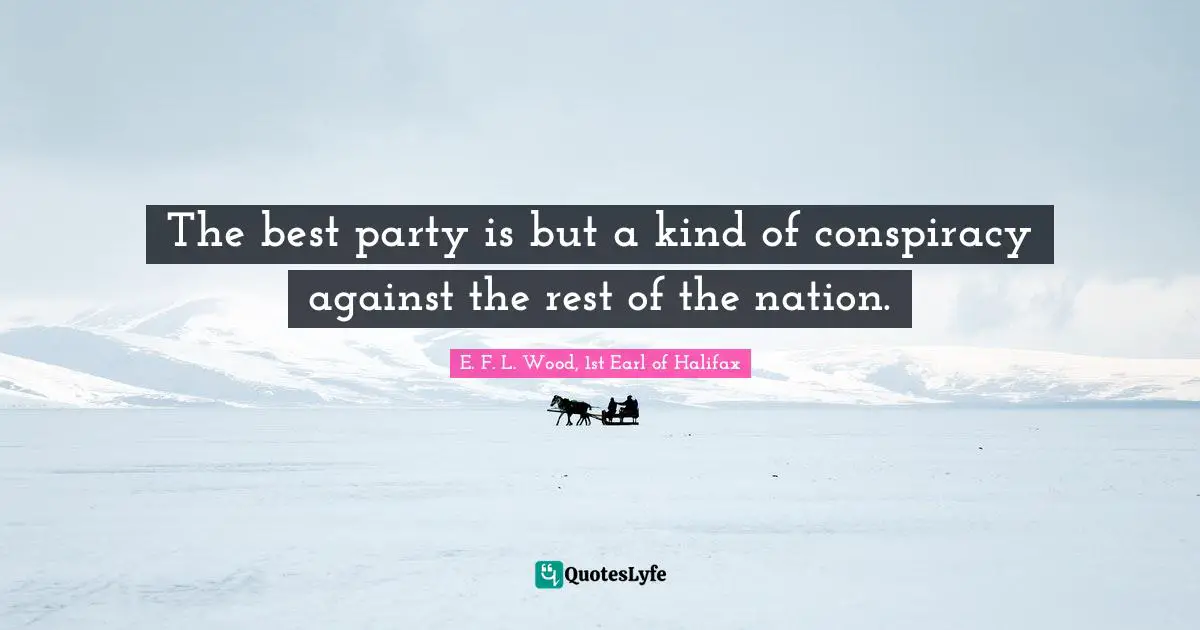 The best party is but a kind of conspiracy against the rest of the nation.