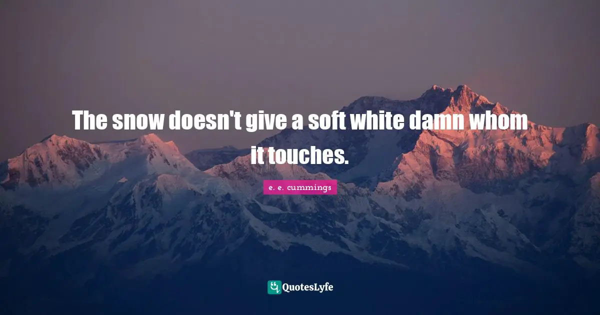 The snow doesn't give a soft white damn whom it touches.