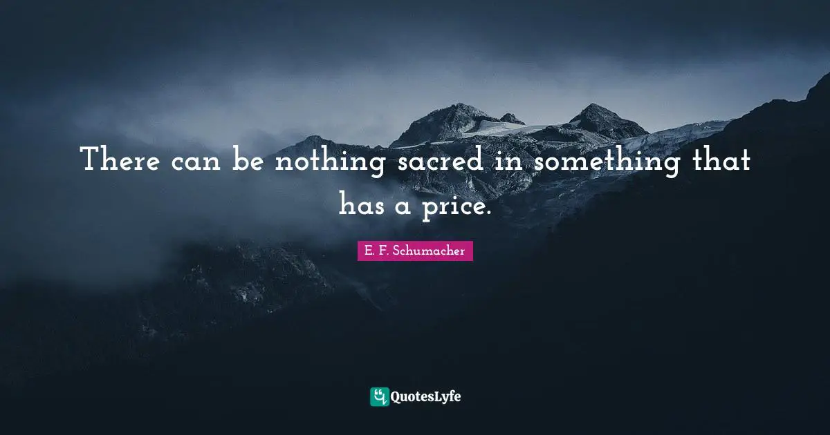 There can be nothing sacred in something that has a price.