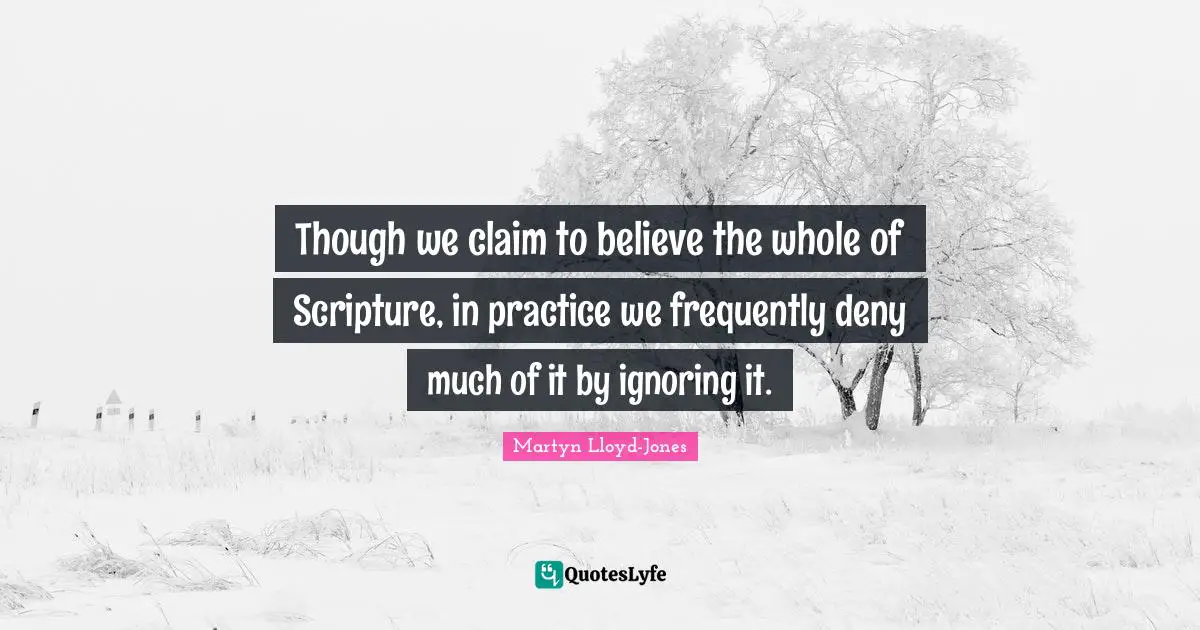 Though we claim to believe the whole of Scripture, in practice we frequently deny much of it by ignoring it.