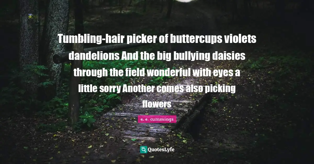 Dandelions Quotes: "Tumbling-hair picker of buttercups violets dandelions And the big bullying daisies through the field wonderful with eyes a little sorry Another comes also picking flowers"