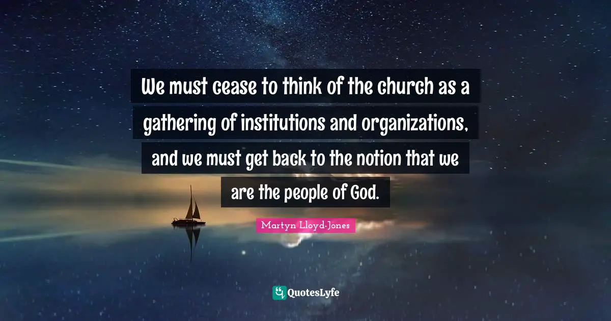 Get Back Quotes: "We must cease to think of the church as a gathering of institutions and organizations, and we must get back to the notion that we are the people of God."
