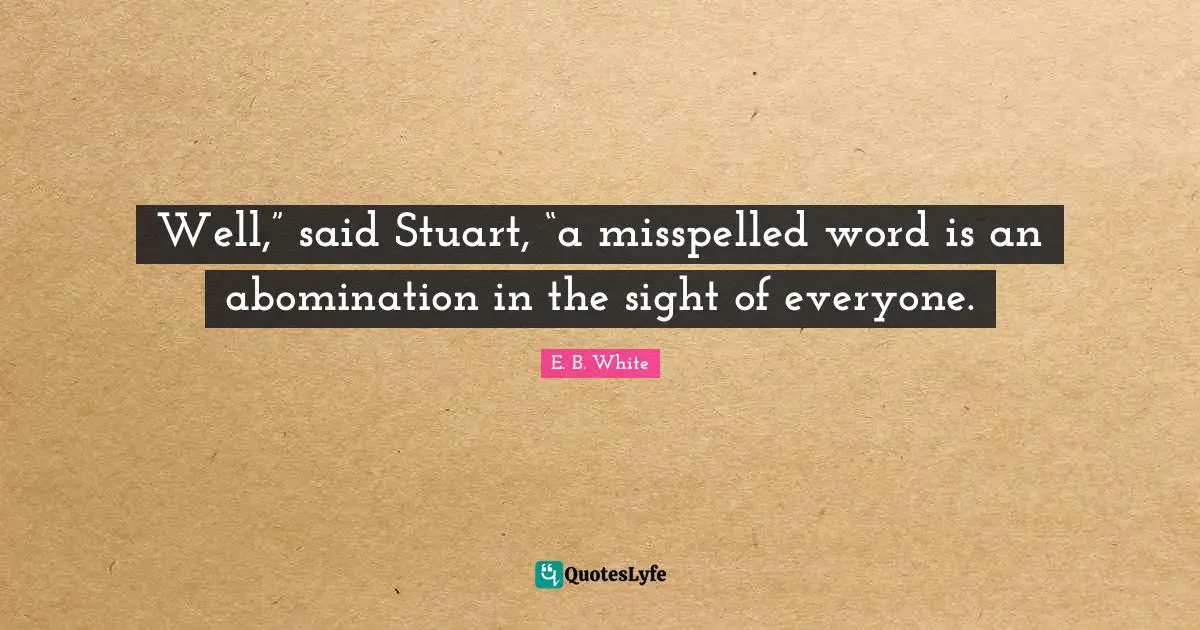 Well,” said Stuart, “a misspelled word is an abomination in the sight of everyone.
