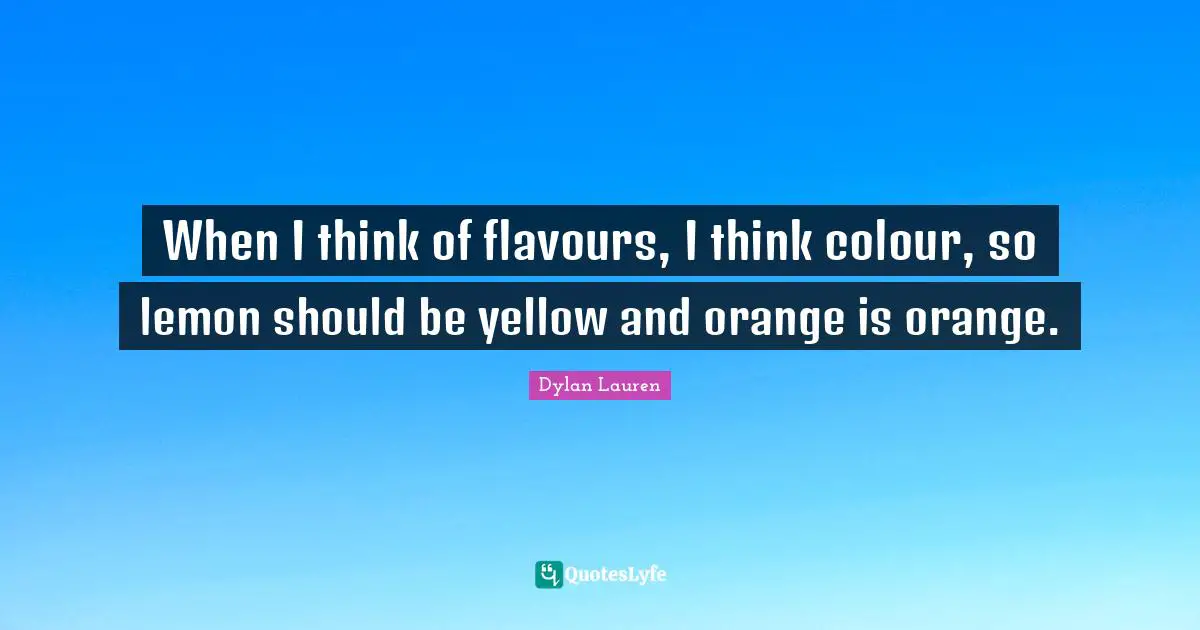 When I think of flavours, I think colour, so lemon should be yellow and orange is orange.