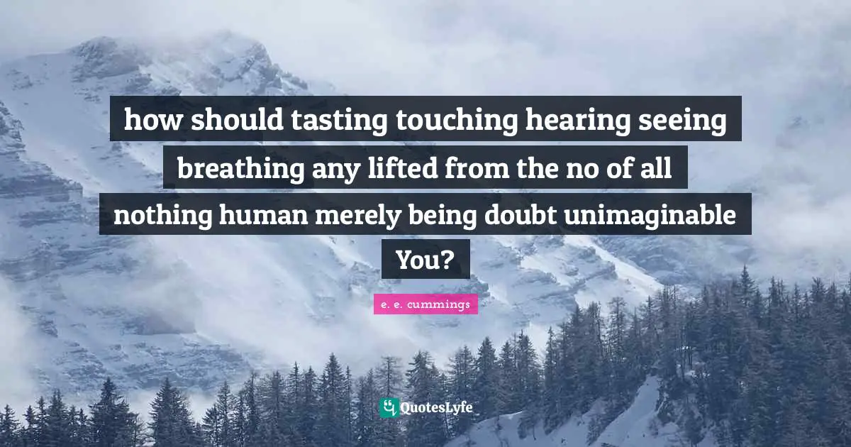how should tasting touching hearing seeing breathing any lifted from the no of all nothing human merely being doubt unimaginable You?