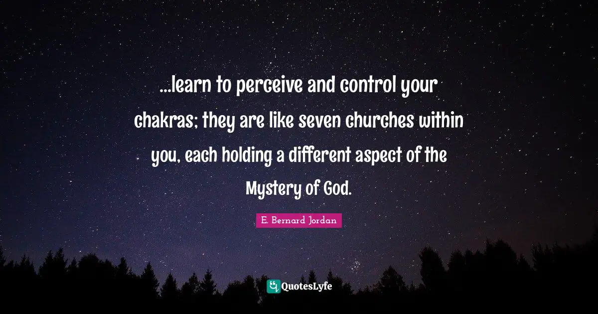 ...learn to perceive and control your chakras; they are like seven churches within you, each holding a different aspect of the Mystery of God.