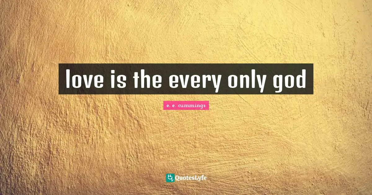 love is the every only god