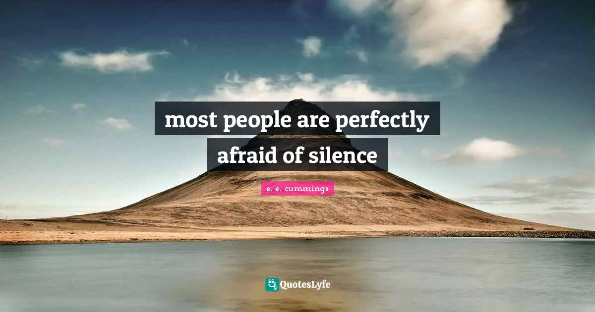 most people are perfectly afraid of silence