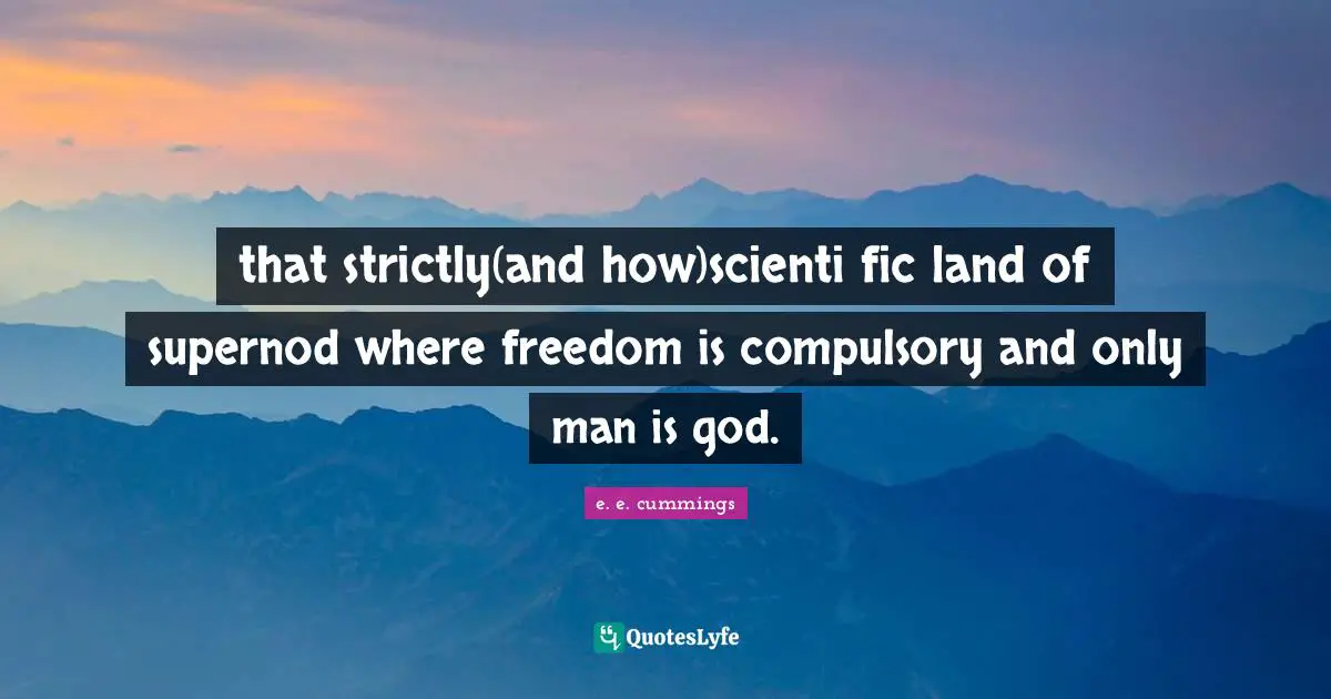 Compulsory Quotes: "that strictly(and how)scienti fic land of supernod where freedom is compulsory and only man is god."