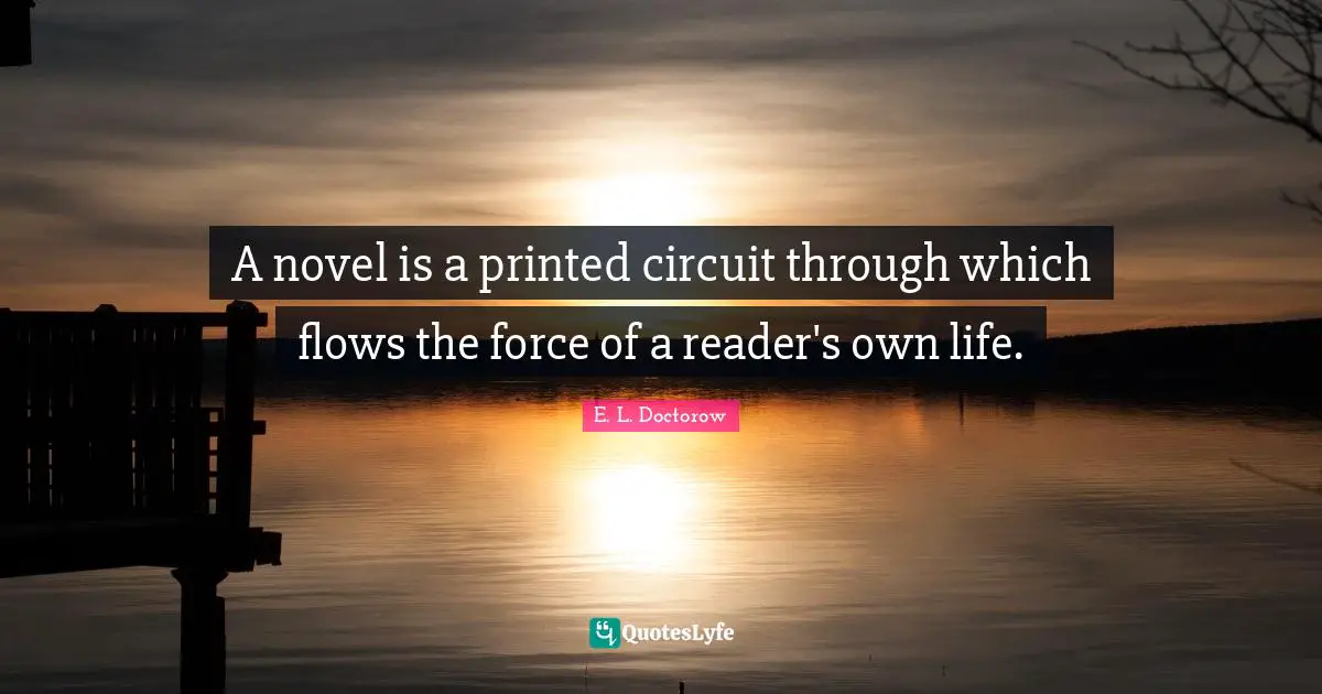 Printed Quotes: "A novel is a printed circuit through which flows the force of a reader's own life."