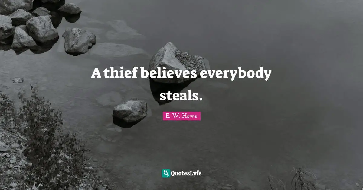 A thief believes everybody steals.