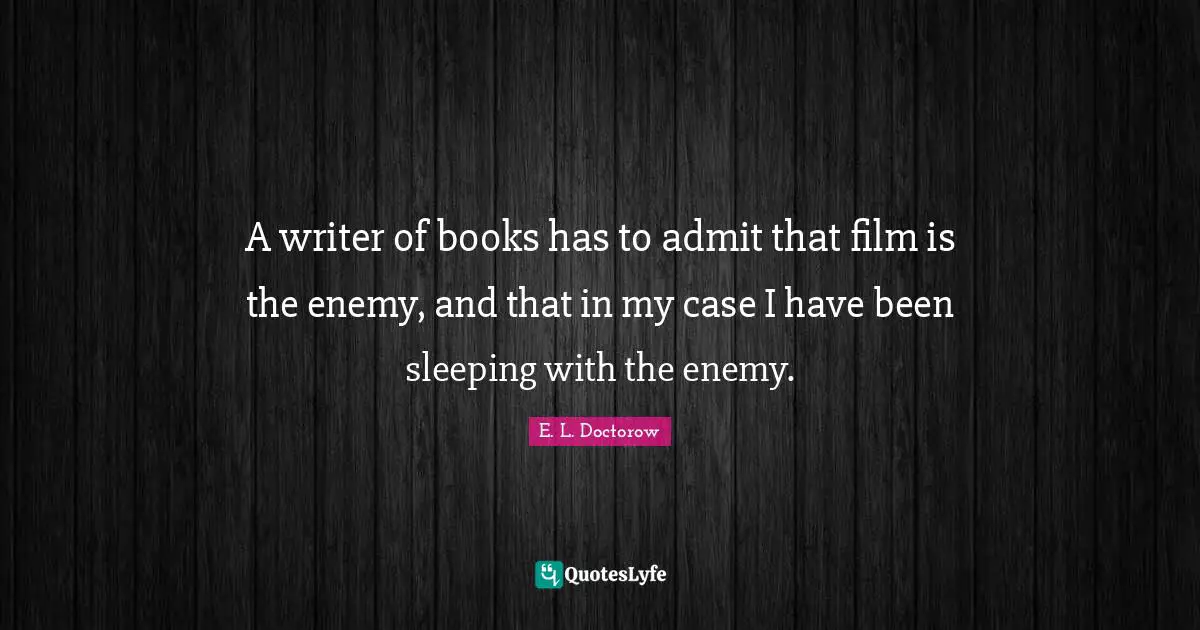 A writer of books has to admit that film is the enemy, and that in my case I have been sleeping with the enemy.