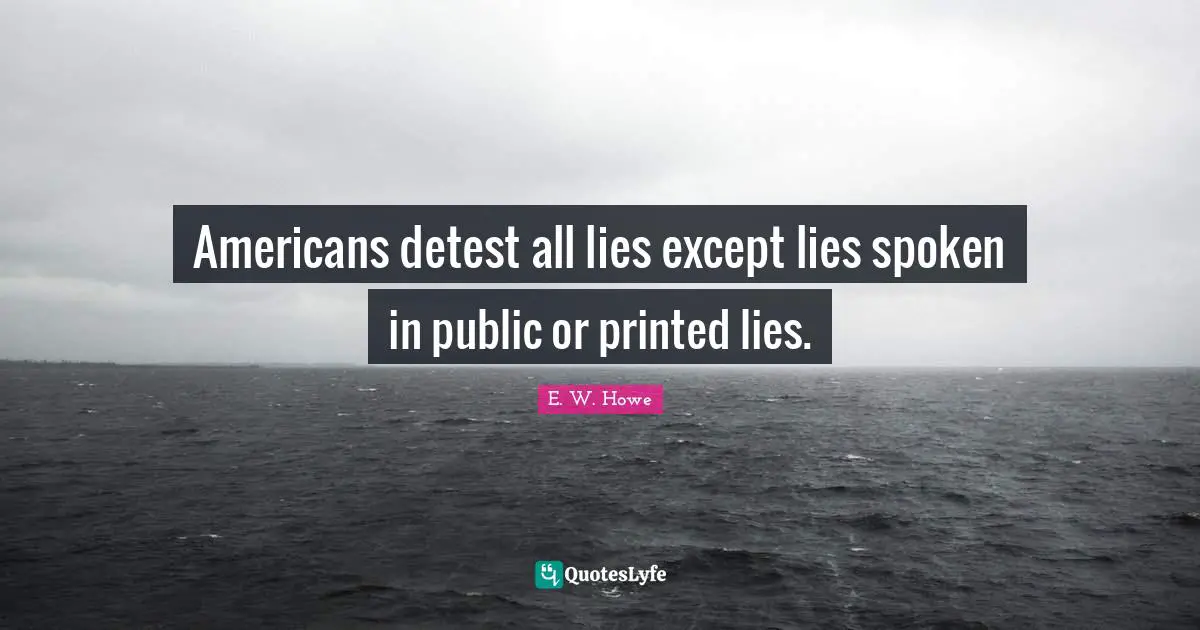 Detest Quotes: "Americans detest all lies except lies spoken in public or printed lies."
