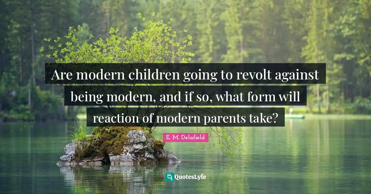 Are modern children going to revolt against being modern, and if so, what form will reaction of modern parents take?