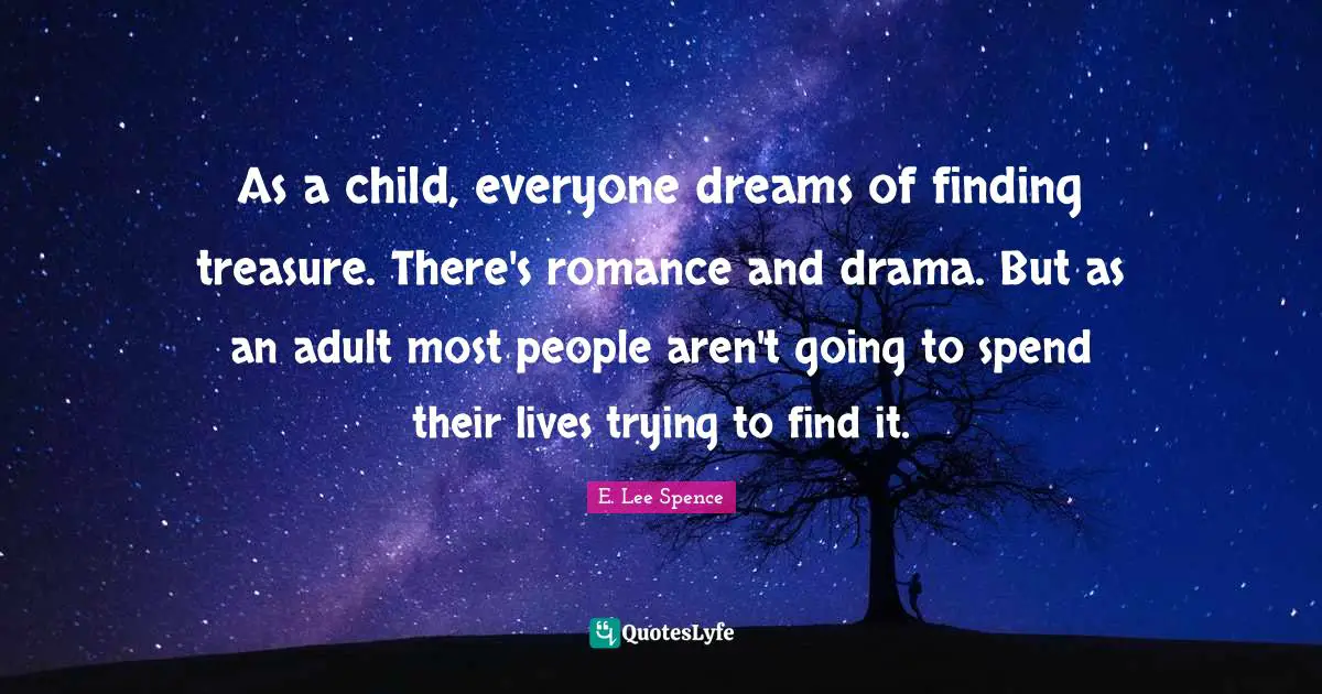 As a child, everyone dreams of finding treasure. There's romance and drama. But as an adult most people aren't going to spend their lives trying to find it.