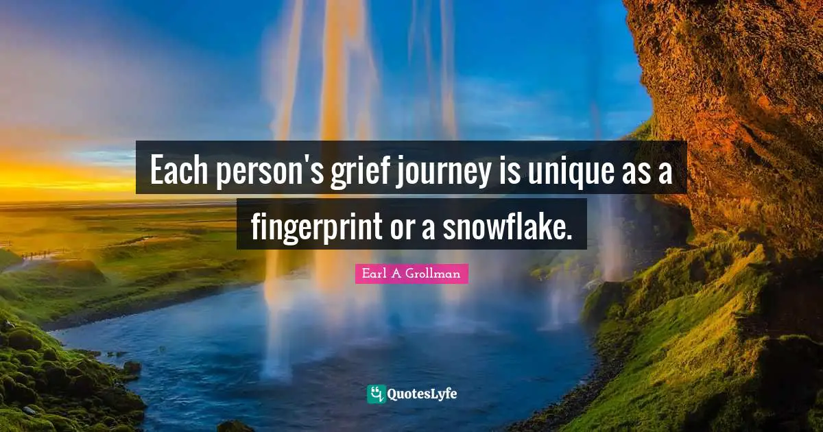 Snowflake Quotes: "Each person's grief journey is unique as a fingerprint or a snowflake."
