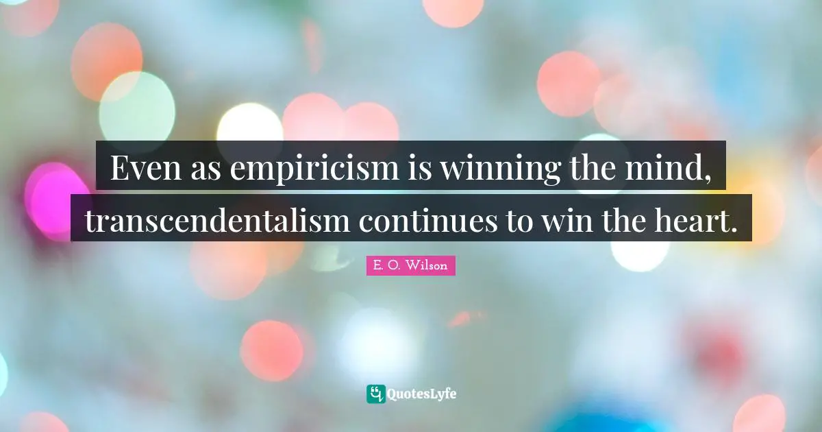 Empiricism Quotes: "Even as empiricism is winning the mind, transcendentalism continues to win the heart."
