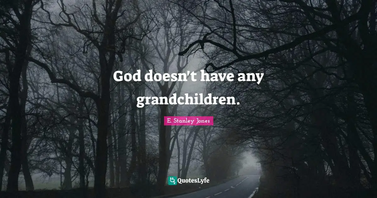 God doesn't have any grandchildren.