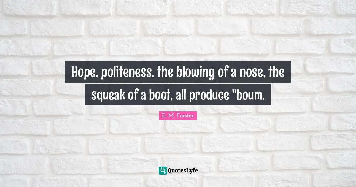 Hope, politeness, the blowing of a nose, the squeak of a boot, all produce "boum.