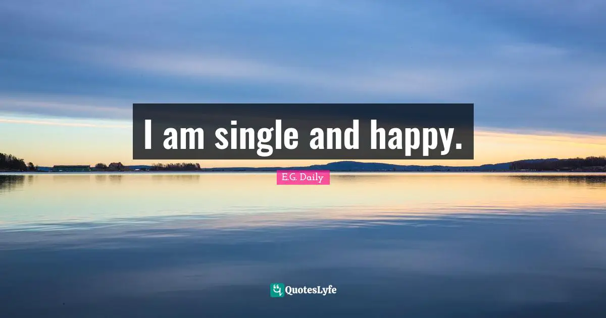 E.G. Daily Quotes: "I am single and happy."
