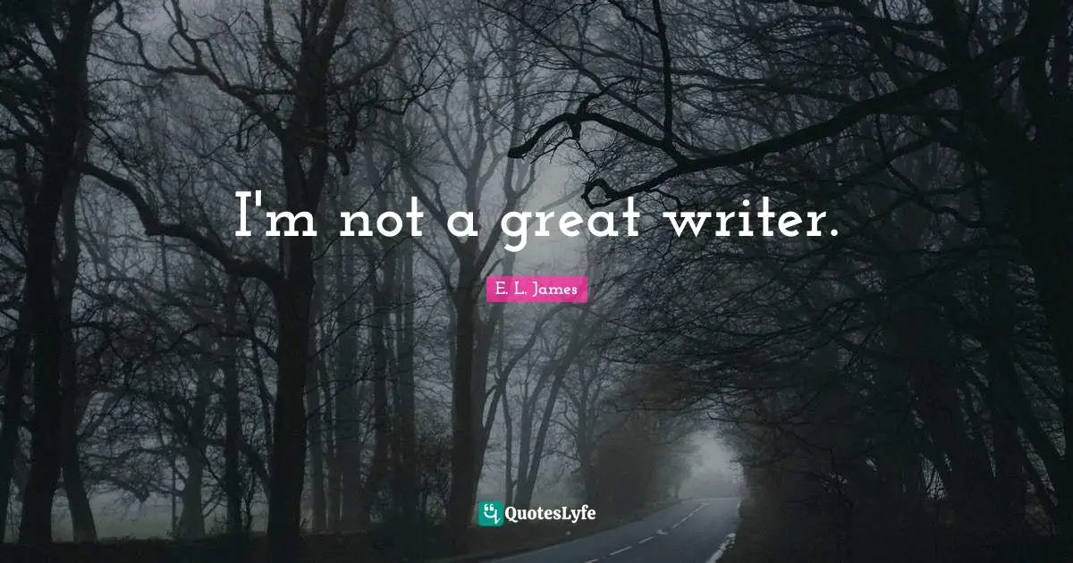 I'm not a great writer.