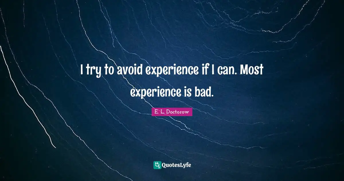 I try to avoid experience if I can. Most experience is bad.