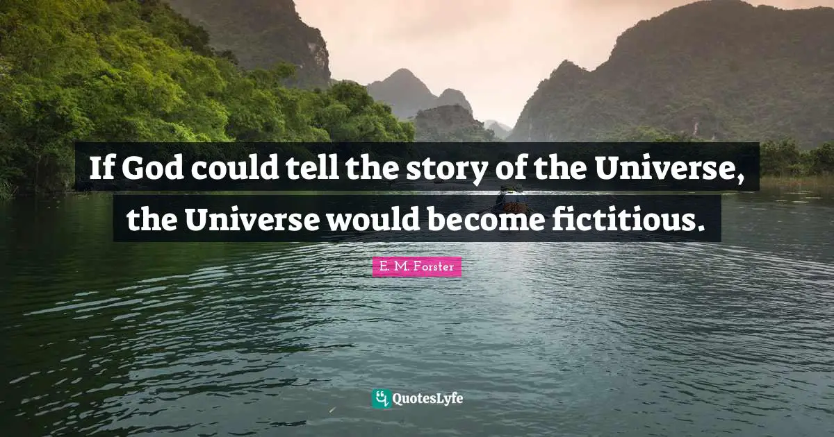 If God could tell the story of the Universe, the Universe would become fictitious.