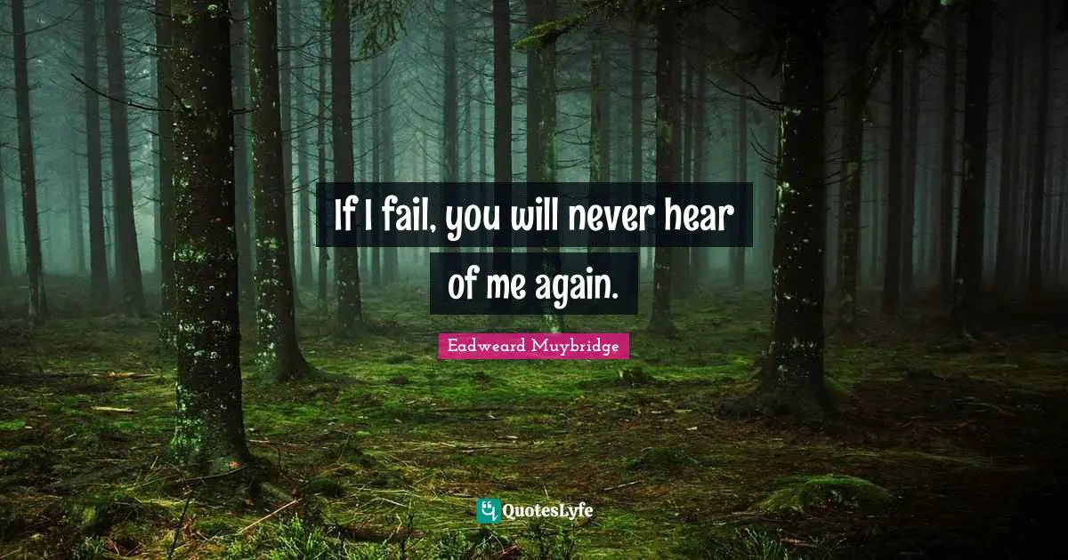 Eadweard Muybridge Quotes: "If I fail, you will never hear of me again."
