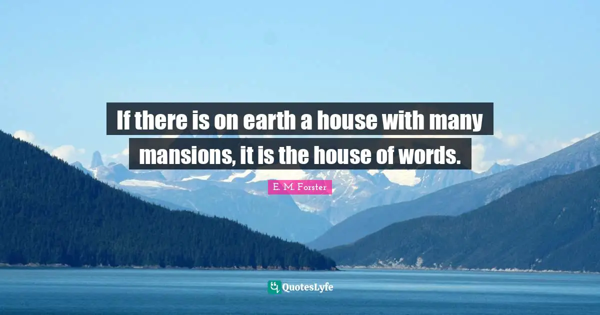 If there is on earth a house with many mansions, it is the house of words.