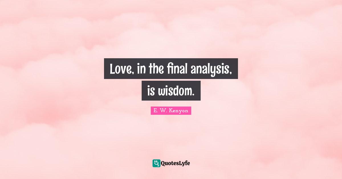 True Love Quotes: "Love, in the final analysis, is wisdom."