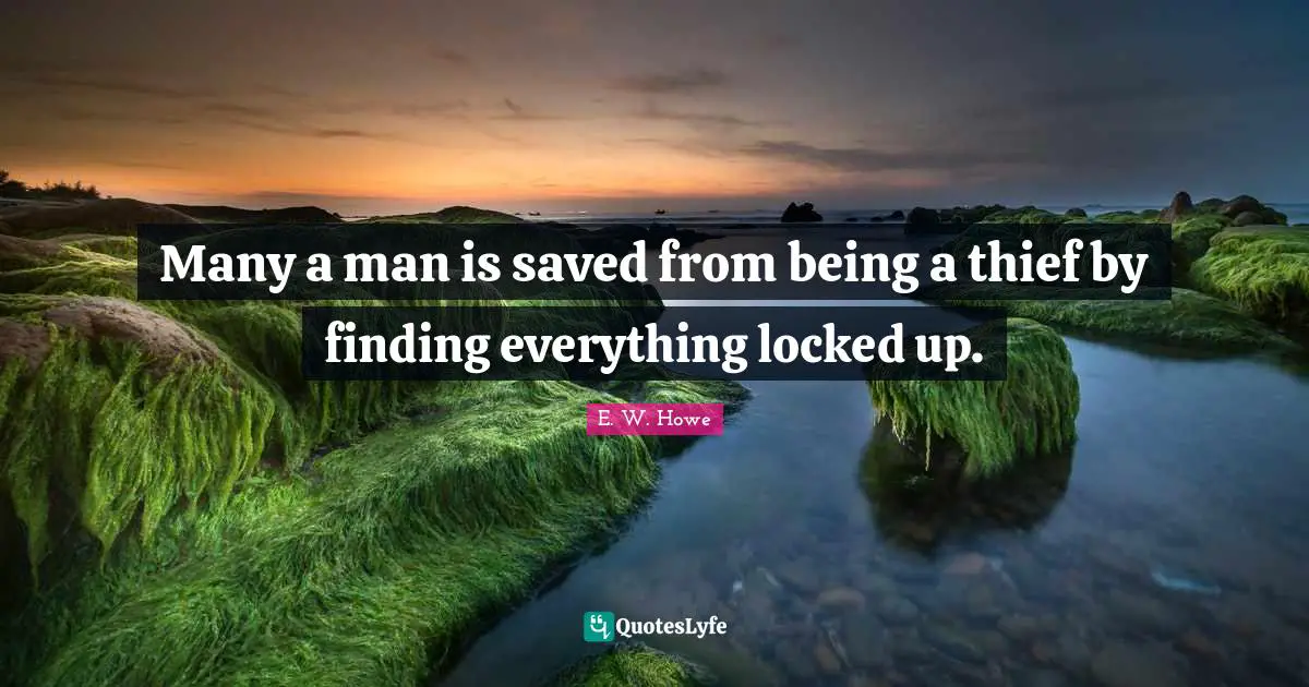 Locked Up Quotes: "Many a man is saved from being a thief by finding everything locked up."