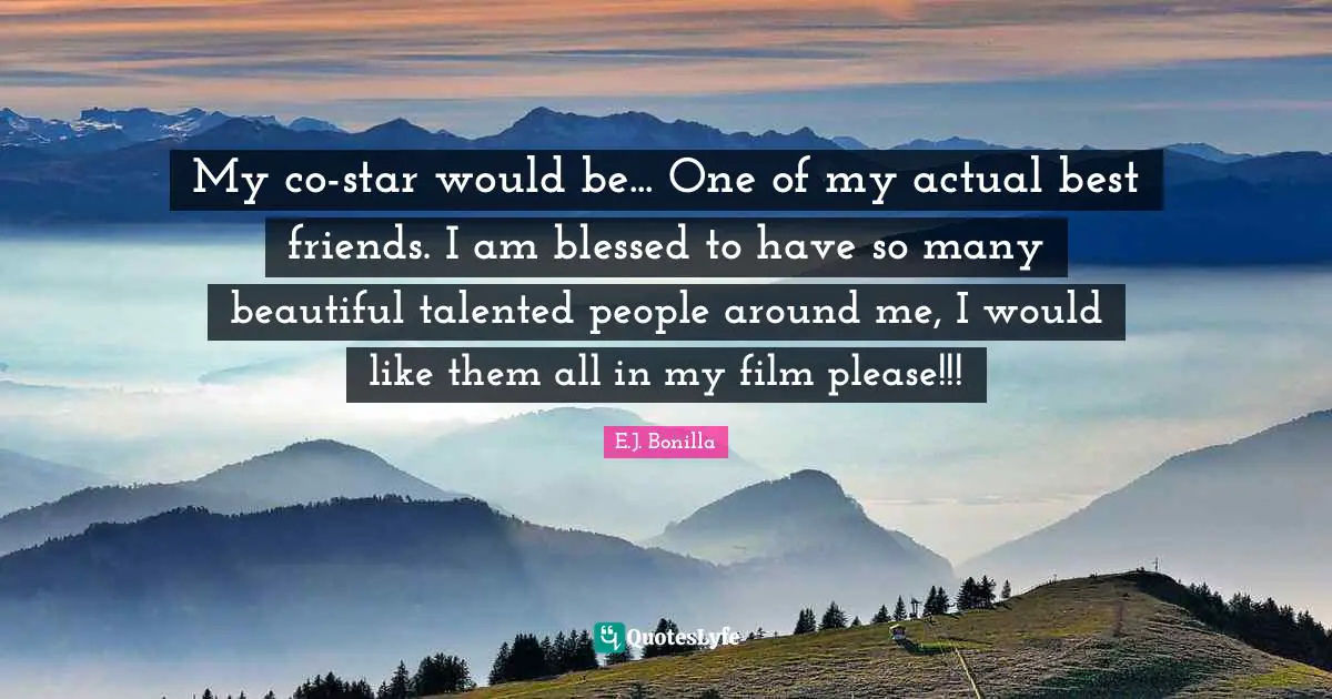 My co-star would be... One of my actual best friends. I am blessed to have so many beautiful talented people around me, I would like them all in my film please!!!