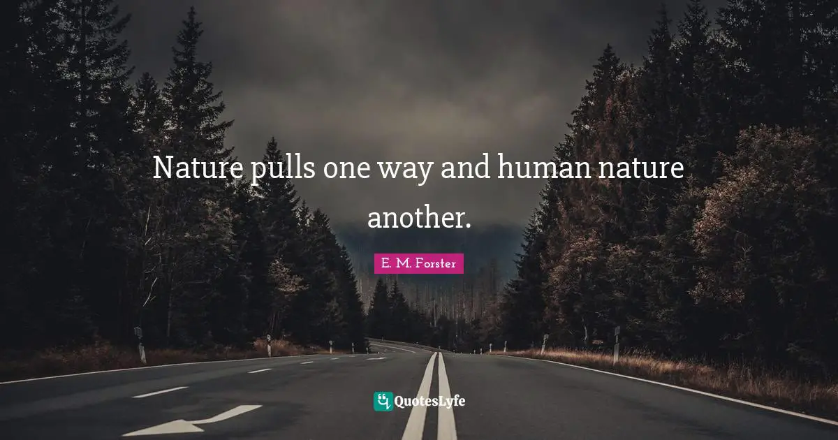 Nature pulls one way and human nature another.