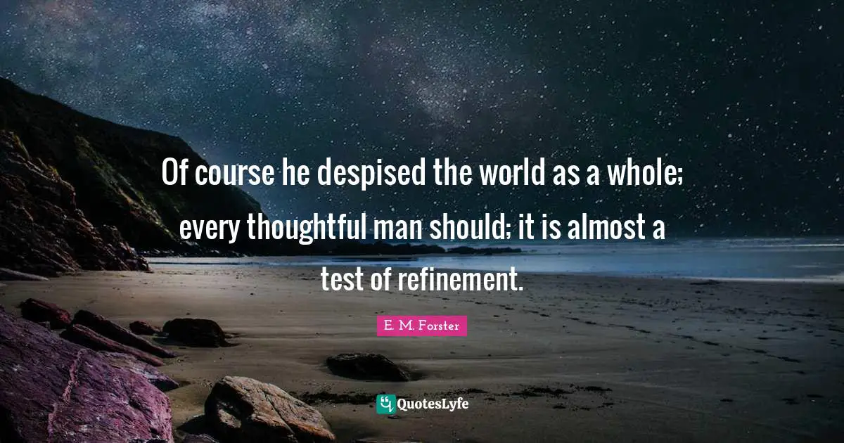 Refinement Quotes: "Of course he despised the world as a whole; every thoughtful man should; it is almost a test of refinement."
