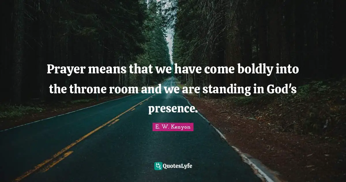 Thrones Quotes: "Prayer means that we have come boldly into the throne room and we are standing in God's presence."