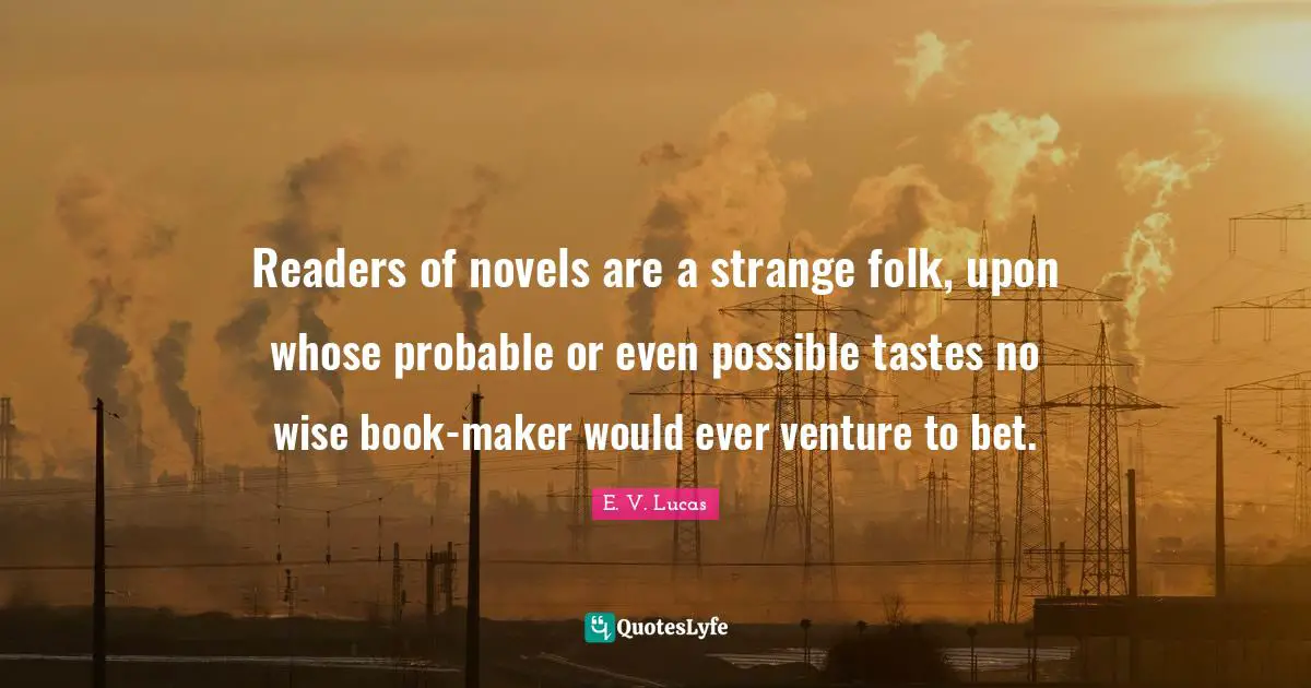 Readers of novels are a strange folk, upon whose probable or even possible tastes no wise book-maker would ever venture to bet.