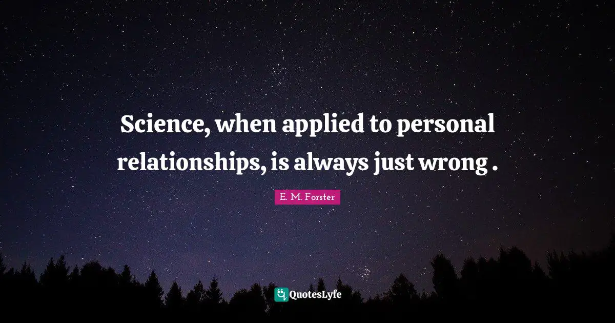 Science, when applied to personal relationships, is always just wrong .
