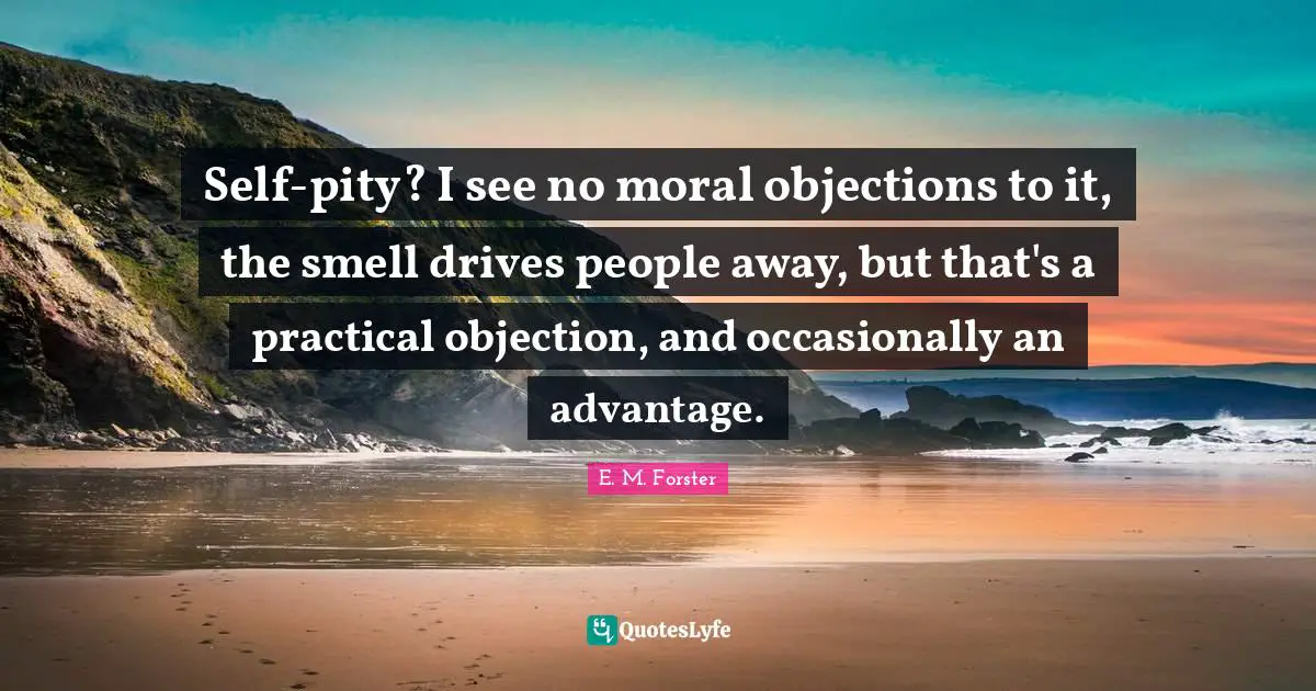 Self-pity? I see no moral objections to it, the smell drives people away, but that's a practical objection, and occasionally an advantage.