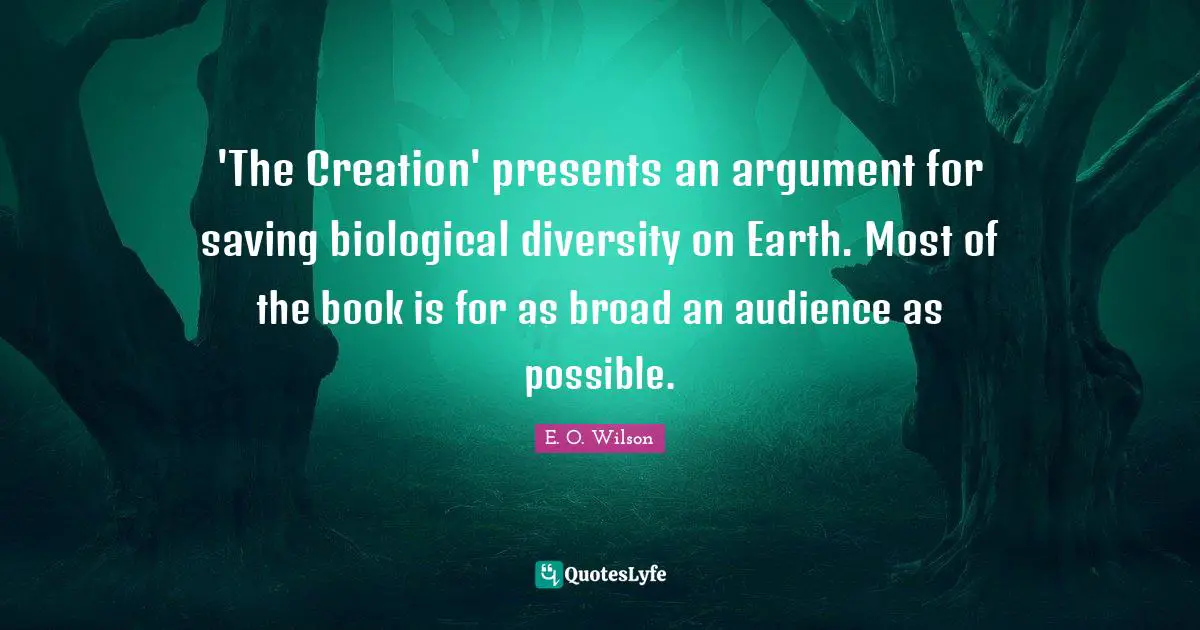 'The Creation' presents an argument for saving biological diversity on Earth. Most of the book is for as broad an audience as possible.