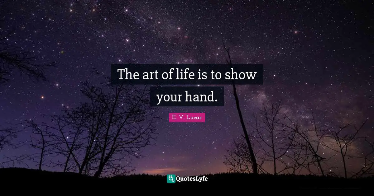 The art of life is to show your hand.
