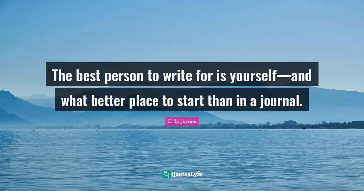 The best person to write for is yourself—and what better place to start than in a journal.