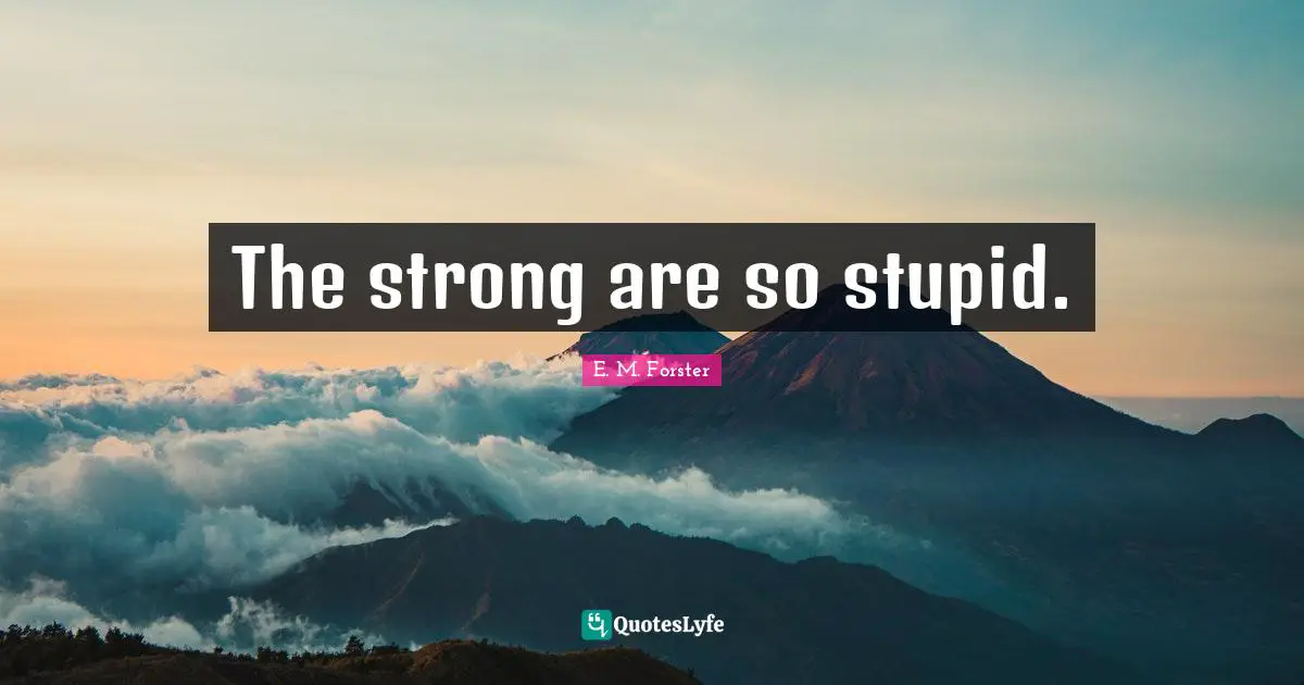 The strong are so stupid.