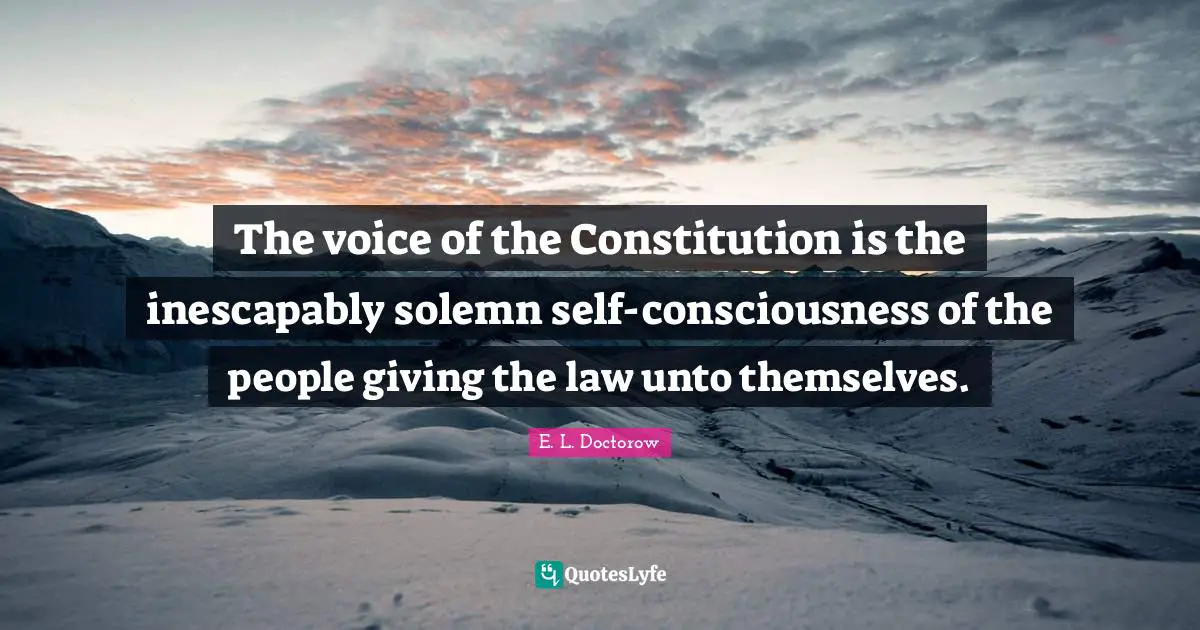 The voice of the Constitution is the inescapably solemn self-consciousness of the people giving the law unto themselves.