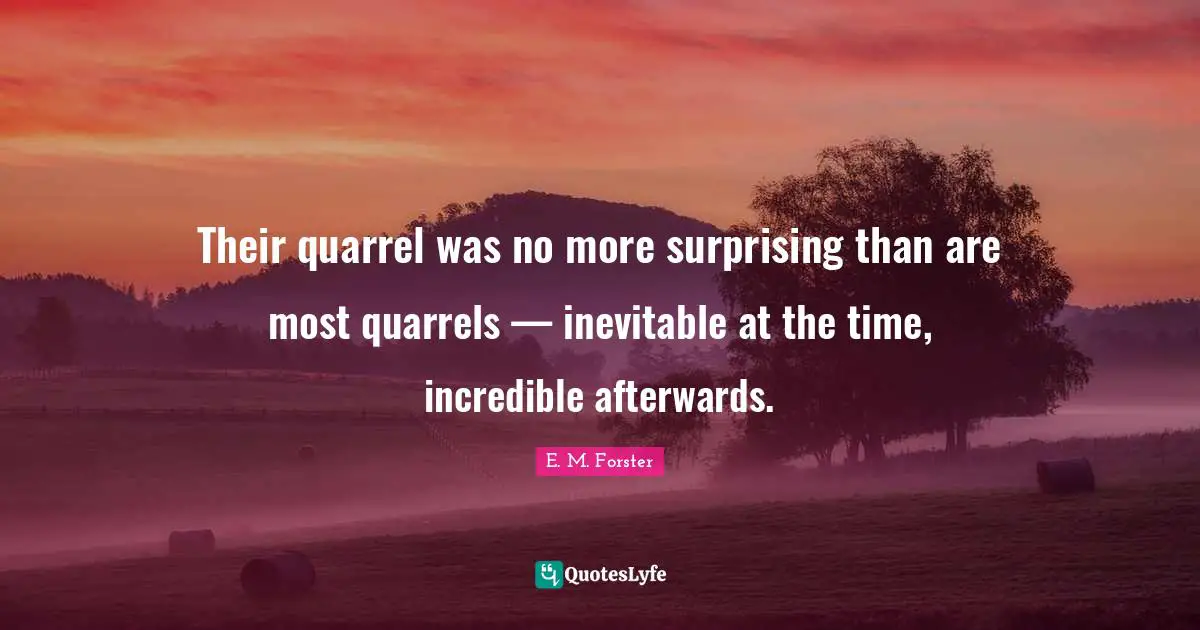 Their quarrel was no more surprising than are most quarrels — inevitable at the time, incredible afterwards.