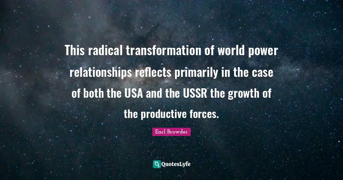 Radical Quotes: "This radical transformation of world power relationships reflects primarily in the case of both the USA and the USSR the growth of the productive forces."